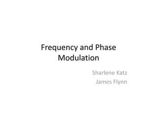 Frequency and Phase
Modulation
Sharlene Katz
James Flynn
 