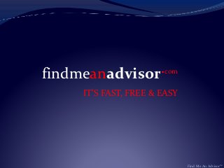 findmeanadvisor .com
      IT’S FAST, FREE & EASY




                               Find Me An Advisor™
 