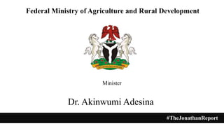 Minister
Dr. Akinwumi Adesina
#TheJonathanReport
Federal Ministry of Agriculture and Rural Development
#TheJonathanReport
 