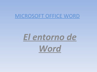MICROSOFT OFFICE WORD El entorno de Word 