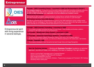 Entrepreneur
Founder : OIES Consulting Group : Launched in 2008 and Re-launched in Q4/2013 .
The company mission is “To become one of the world's leading independent consulting companies, delivering
top class M2M and Big Data services supporting innovations that improve the way people works and lives".
As CEO of OIES Consulting, I am responsible of the Go-to-Market and Company Launch.
OIES Business Development
We provide the talent necessary to grow business by outsourcing our business development services.
We utilize leverage and agility to represent several companies at any one time on a part time basis.
OIES Advisory Services (Telco, M2M, Big Data)
We help our customers get an accelerated time to market for their M2M applications across multiple vertical
segments. With our knowledge of Telco industry, M2M and Big Data, we are able to offer high quality, practical
advice and help you to successfully find the best solutions for your business need.

Entrepreneurial spirit
with living experience
in several startups.

Founder : OIES Domotic Consulting : Launched in 2008
• The company provided Consulting Services for Smart House / Smart Building and develop a platform
prototype to offer digital services fro connected home.
Co-Founder : MultiScreen Game System: Launched in 2000 .
• The company develop a Multiscreen and multiplayer Game platform prototype.
Co-Founder : Advanced Technology Systems : Launched in 1998.
• The company developed a Speech Recognition Platform (IVR) and a Text to Speech platform.
• We offer Interactive Voice Response as a Service to different customers in the media sector, Call Centers.
Founder : Robotika 1996 .
• The company developed a robot that performed task through Voice and Image Recognition.

• Start Up Technical Advisor – Working with Business Founders I guidance on technical
approach, sounding off ideas, and validating if the team is heading in the right direction.
•
•
•
•
•

4

Advice to use the Right Technology and on Technical Direction
Advice to hire and engage the Right Way with Developers
Help manage development resources,
Making technical choices (Architecture, Software , Programming Language and Framework, HW, Hosting)
Reviewing What’s Getting Built

© Copyright OIES Consulting. All rights reserved.

 