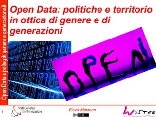 OpenDataepolicydigenereegenerazionali
Flavia Marzano1
Open Data: politiche e territorio
in ottica di genere e di
generazioni
 