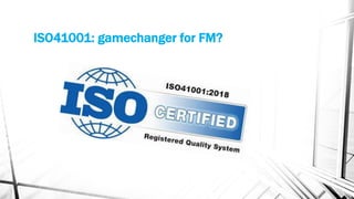 ISO41001: gamechanger for FM?
 