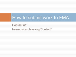 Contact us:
freemusicarchive.org/Contact/
How to submit work to FMA
 