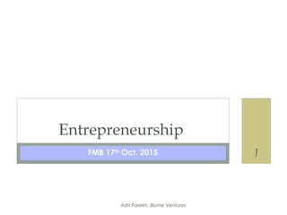 FMB 17th
Oct. 2015
Entrepreneurship
1
Adit Parekh, Blume Ventures
 