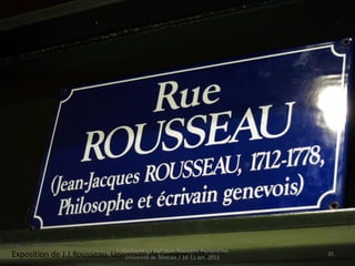 Exposition de J.J.Rousseau, Université de Genève, 2012 35
F. Machayekh / Colloque Rousseau Aujourd'hui
Université de Téhéran / 10-11 oct. 2012
 