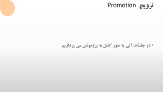 ‫ترویج‬Promotion
•‫پردازیم‬ ‫می‬ ‫پروموشن‬ ‫به‬ ‫کامل‬ ‫طور‬ ‫به‬ ‫آتی‬ ‫جلسات‬ ‫در‬
 