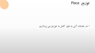 ‫توزیع‬Place
•‫پردازیم‬ ‫می‬ ‫توزیع‬ ‫به‬ ‫کامل‬ ‫طور‬ ‫به‬ ‫آتی‬ ‫جلسات‬ ‫در‬
 