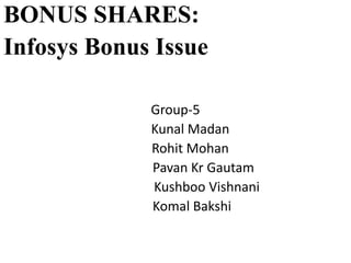 BONUS SHARES:
Infosys Bonus Issue
Group-5
Kunal Madan
Rohit Mohan
Pavan Kr Gautam
Kushboo Vishnani
Komal Bakshi
 