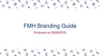 FMH Branding Guide
Produced on 28/06/2019
 