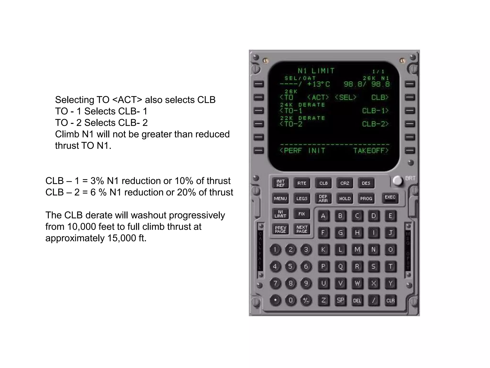 Selected Temperature De-rate / OAT
OAT depends on the TAT probe.
If it is Aspirated OAT will show in small
font /+13
Enter any de-rate to a maximum of 70 C
Enter OAT 50/20
Temperature de-rate is to a maximum of
25% of rated thrust.
Any manually entered figure is in large
font.
 