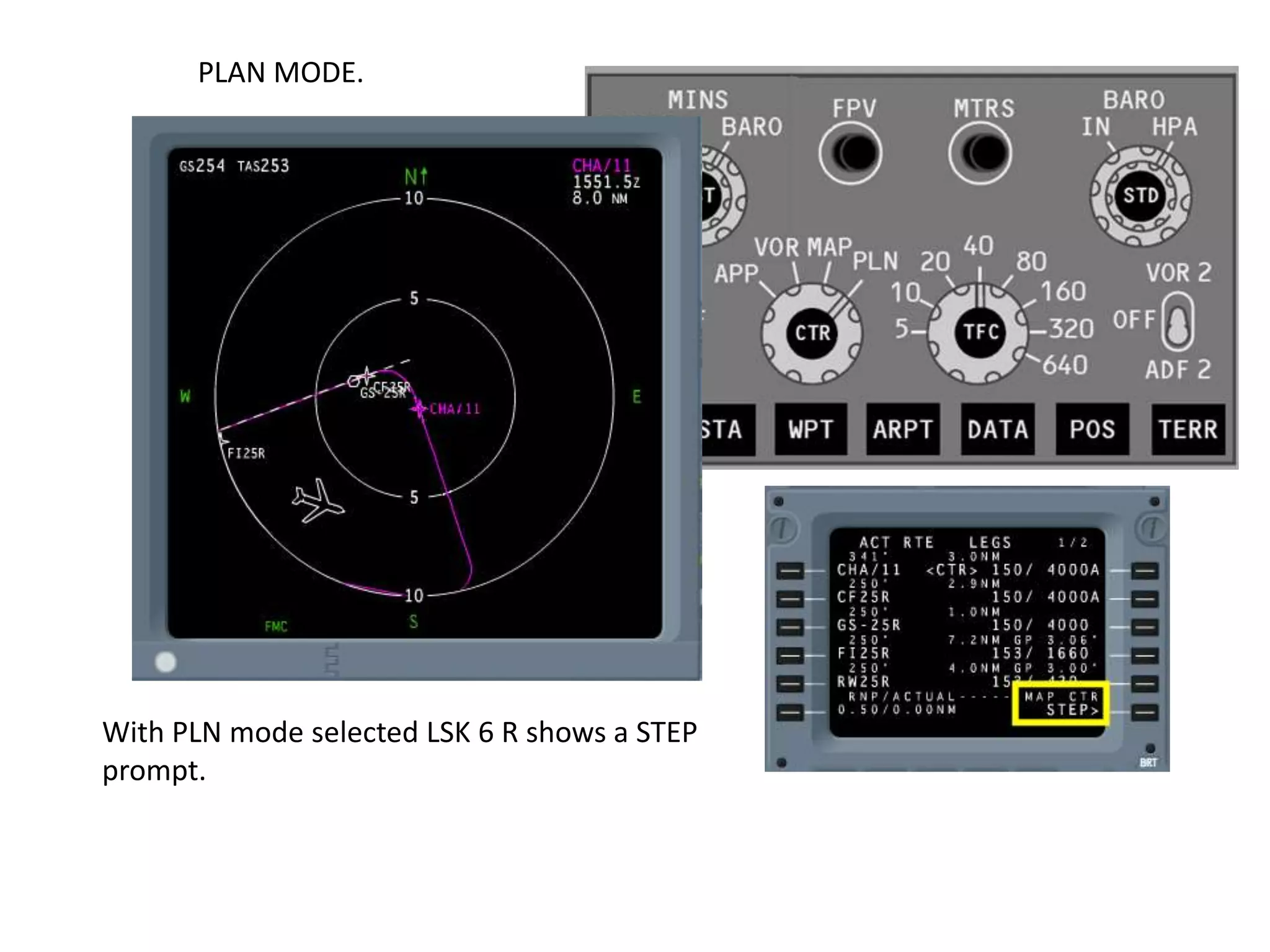 PLAN MODE.
Plan mode is a North up map picture. The
aircraft symbol shows aircraft position and track
if displayed within the map range.
 