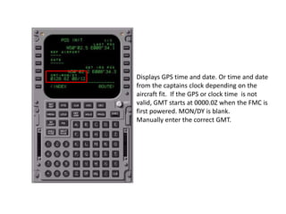Displays GPS time and date. Or time and date
from the captains clock depending on the
aircraft fit. If the GPS or clock ti...