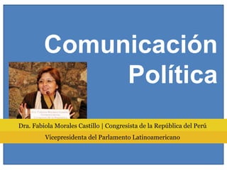 Comunicación Política Dra. Fabiola Morales Castillo | Congresista de la República del Perú Vicepresidenta del Parlamento Latinoamericano 