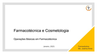 Farmacêutica
Me. Joelma Alves
Janeiro, 2023.
Farmacotécnica e Cosmetologia
Operações Básicas em Farmacotécnica
 