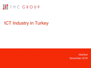 Istanbul
November 2018
ICT Industry in Turkey
 