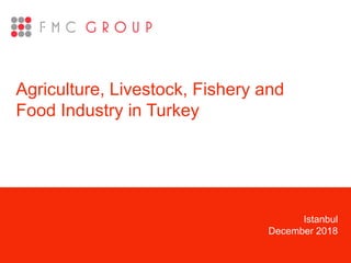 Istanbul
December 2018
Agriculture, Livestock, Fishery and
Food Industry in Turkey
 