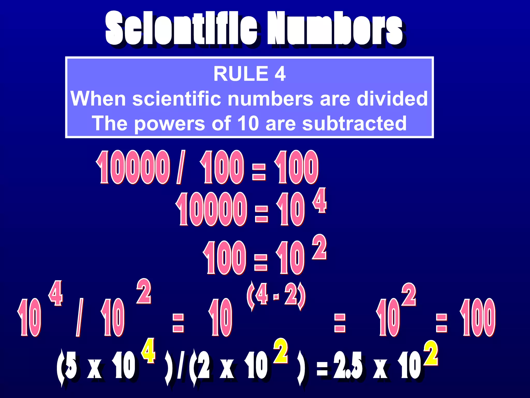 RULE 4
When scientific numbers are divided
 The powers of 10 are subtracted
 