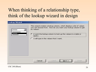 CSC 240 (Blum) 26
When thinking of a relationship type,
think of the lookup wizard in design
 