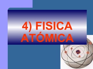 4) FISICA ATÓMICA 
