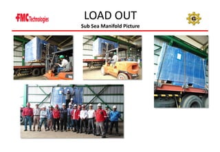 LOAD OUT

Sub Sea Manifold Picture

 