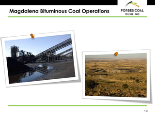 Magdalena Bituminous Coal Operations   TSX/JSE : FMC




                                                       19
 
