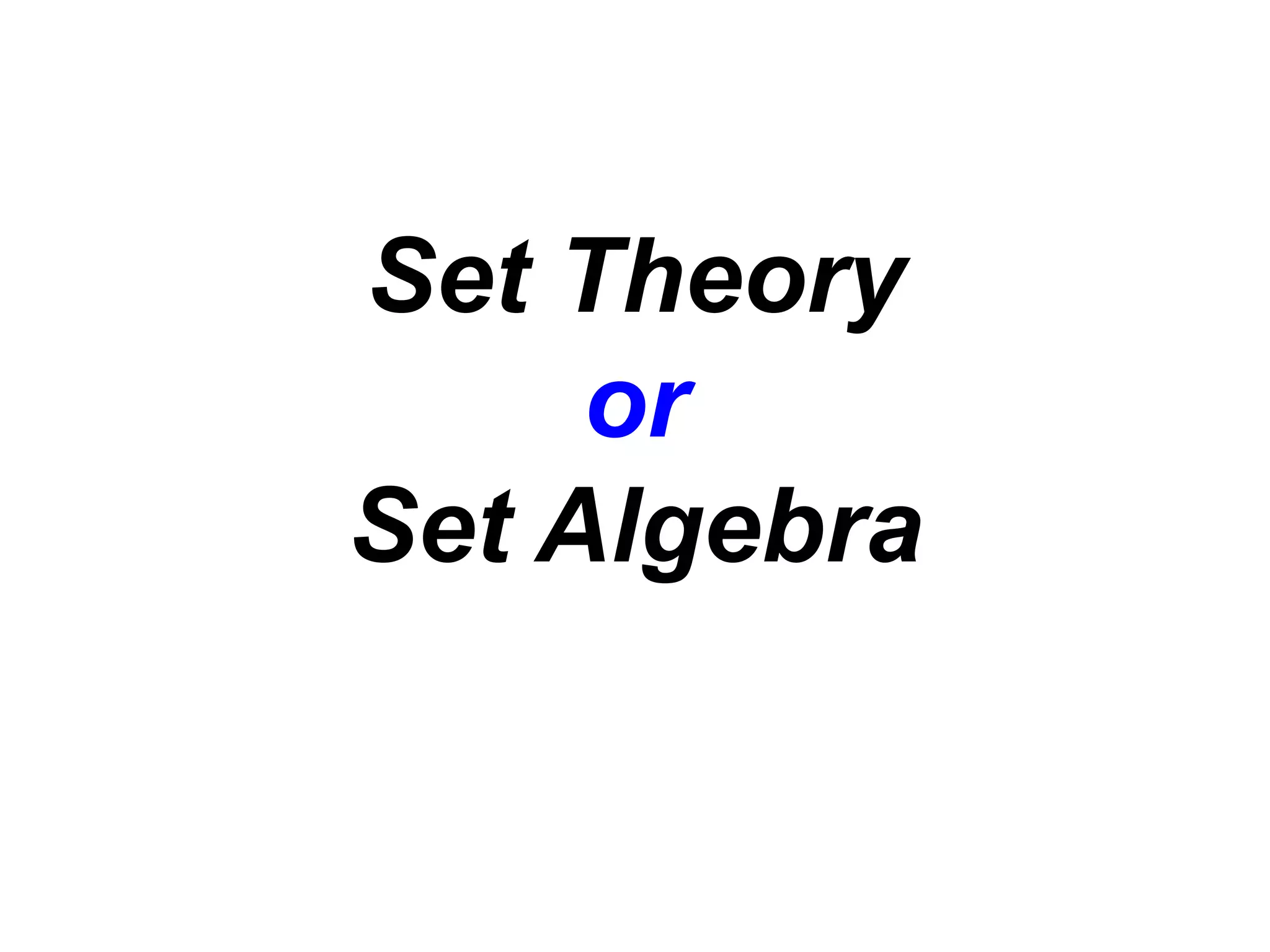 Set Theory
or
Set Algebra
 