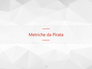 Metriche da Pirata
16
 