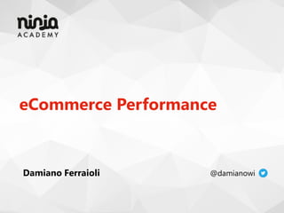eCommerce Performance
@damianowiDamiano Ferraioli
 
