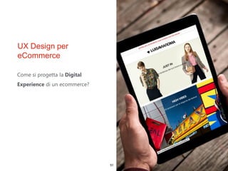 UX Design per
eCommerce
Come si progetta la Digital
Experience di un ecommerce?
51
 
