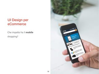 UI Design per
eCommerce
Che impatto ha il mobile
shopping?
52
 