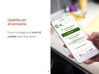 Usability per
eCommerce
Come si correggono gli errori di
usabilità negli shop online?
53
 