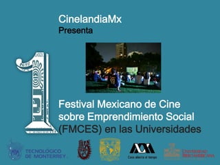 CinelandiaMx 
Presenta 
Festival Mexicano de Cine sobre Emprendimiento Social (FMCES) en las Universidades  