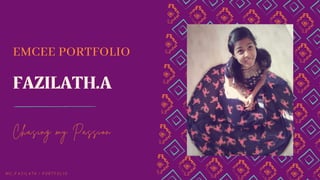 FAZILATH.A
EMCEE PORTFOLIO
Chasing my Passion
M C _ F A Z I L A T H / P O R T F O L I O
 