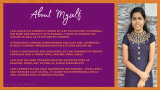 About Myself
I AM FAZILATH.A CURRENTLY DOING MY B.SC PSYCHOLOGY IN CHENNAI.
IAM BORN AND BROUGHT UP IN MADURAI. I CAME TO ...