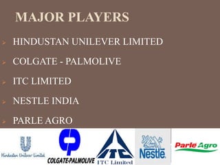 MAJOR PLAYERS
 HINDUSTAN UNILEVER LIMITED
 COLGATE - PALMOLIVE
 ITC LIMITED
 NESTLE INDIA
 PARLE AGRO
 
