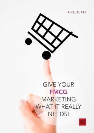GIVE YOUR
FMCG
MARKETING
WHAT IT REALLY
NEEDS!
P I X E L S U T R A
 
