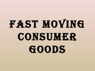FAST MOVING
CONSUMER
GOODS
 