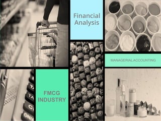 AboutCompany–www.premast.com
MANAGERIALACCOUNTING
FMCG
INDUSTRY
Financial
Analysis
 