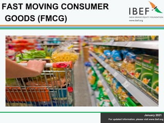 For updated information, please visit www.ibef.org
January 2021
FAST MOVING CONSUMER
GOODS (FMCG)
 