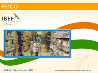 11JUNE 2017
FMCG
For updated information, please visit www.ibef.orgJUNE 2017 (As of 3 June 2017)
 