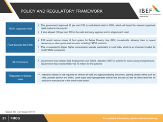 For updated information, please visit www.ibef.orgFMCG21
POLICY AND REGULATORY FRAMEWORK
 The government approved 51 per ...