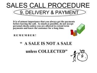 SALES CALL PROCEDURE
       9. DELIVERY & PAYMENT
 It is of utmost importance that you always get the payments
 before lea...