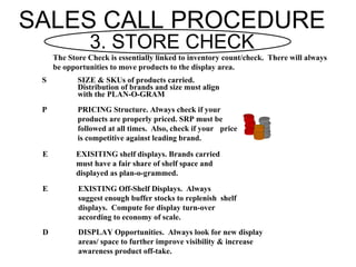 SALES CALL PROCEDURE
               3. STORE CHECK
     The Store Check is essentially linked to inventory count/check. Th...