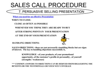SALES CALL PROCEDURE
      7. PERSUASIVE SELLING PRESENTATION
What you need for an effective Presentation
WHEN TO CLOSE:
 ...