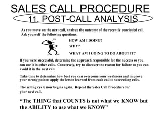SALES CALL PROCEDURE
      11. POST-CALL ANALYSIS
  As you move on the next call, analyze the outcome of the recently conc...