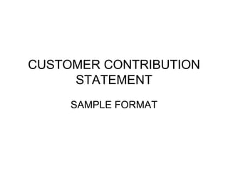 CUSTOMER CONTRIBUTION
     STATEMENT
     SAMPLE FORMAT
 
