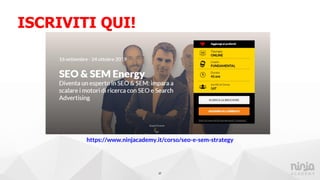 ISCRIVITI QUI!
37
https://www.ninjacademy.it/corso/seo-e-sem-strategy
 