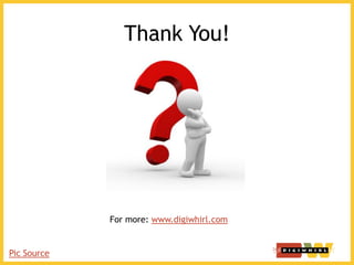 Thank You!
For more: www.digiwhirl.com
Pic Source