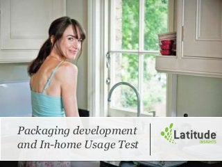 Packaging development
and In-home Usage Test
 